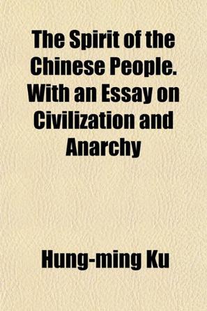 The Spirit of the Chinese People. With an Essay on Civilization and Anarchy