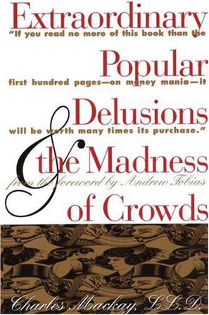 Extraordinary Popular Delusions & the Madness of Crowds