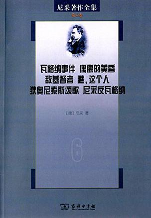 瓦格纳事件·偶像的黄昏·敌基督者·瞧，这个人·狄奥尼索斯颂歌·尼采反瓦格纳