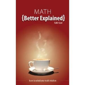 Math, Better Explained: Learn to Unlock Your Math Intuition