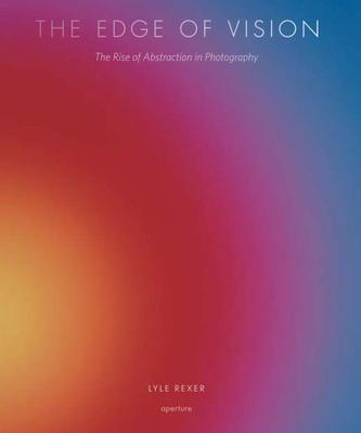 The Edge of Vision: The Rise of Abstraction in Photography